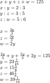 x+y+z+w=125\\ x:y=2:3\\ y:z=3:5\\ z:w=5:6\\ \\ x=\frac{2y}{3}\\ z=\frac{5y}{3}\\ w=2y\\ \\&#10; \frac{2y}{3}+y+\frac{5y}{3}+2y=125 \\&#10;y=23\frac{7}{16}\\&#10;x=15\frac{5}{8}\\&#10;z=46\frac{7}{8}\\&#10;w=39\frac{1}{16}