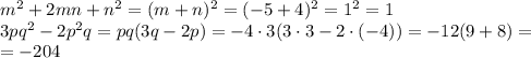 m^2+2mn+n^2=(m+n)^2=(-5+4)^2=1^2=1&#10;\\\&#10;3pq^2-2p^2q=pq(3q-2p)=-4\cdot3(3\cdot3-2\cdot(-4))=-12(9+8)= \\\ =-204