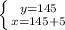 \left \{ {{y=145} \atop {x=145+5}} \right.