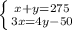 \left \{ {{x+y=275} \atop {3x=4y-50}} \right.