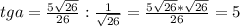 tga= \frac{5 \sqrt{26}}{26}:\frac{1}{\sqrt{26}}=\frac{5 \sqrt{26}*\sqrt{26}}{26}=5