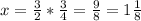 x= \frac{3}{2}* \frac{3}{4}= \frac{9}{8}=1 \frac{1}{8}