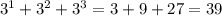 3^{1} + 3^{2} + 3^{3} =3+9+27=39