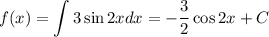 f(x)=\displaystyle \int3\sin2xdx=- \frac{3}{2} \cos 2x+C