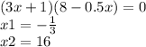 (3x + 1)(8 - 0.5x) = 0 \\ x1 = - \frac{1}{3} \\ x2 = 16