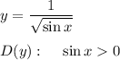 y = \dfrac 1{\sqrt{\sin x}}\\\\D(y):~~~\sin x0