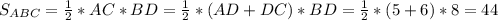 S_{ABC} = \frac{1}{2}*AC*BD = \frac{1}{2}*(AD + DC)*BD= \frac{1}{2}*(5+6)*8=44