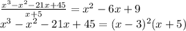 \frac{x^3-x^2-21x+45}{x+5}=x^2-6x+9\\&#10; x^3-x^2-21x+45=(x-3)^2(x+5)
