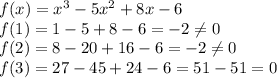 f(x)=x^3-5x^2+8x-6\\f(1)=1-5+8-6=-2\neq 0\\f(2)=8-20+16-6=-2\neq 0\\f(3)=27-45+24-6=51-51=0