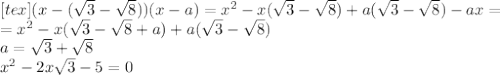 [tex](x-(\sqrt{3}-\sqrt{8}))(x-a)=x^2-x(\sqrt{3}-\sqrt{8})+a(\sqrt{3}-\sqrt{8})-ax=\\=x^2-x(\sqrt{3}-\sqrt{8}+a)+a(\sqrt{3}-\sqrt{8})\\a=\sqrt{3}+\sqrt{8}\\x^2-2x\sqrt{3}-5=0