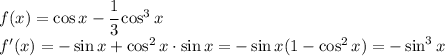 f(x)=\cos x-\cfrac{1}{3}\cos^3x\\f'(x)=-\sin x+\cos ^2x\cdot\sin x=-\sin x(1-\cos ^2x)=-\sin^3x