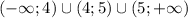 (-\infty;4) \cup (4;5) \cup (5;+\infty)