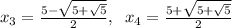 x_3=\frac{5-\sqrt{5+\sqrt5}}{2},\;\;x_4=\frac{5+\sqrt{5+\sqrt5}}{2}