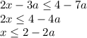 2x - 3a \leq 4 - 7a \\\ 2x \leq 4 - 4a \\\ x \leq 2 - 2a