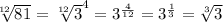 \sqrt[12]{81}=\sqrt[12] 3^4=3^{\frac{4}{12}}=3^{\frac{1}{3}}=\sqrt[3] 3