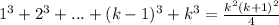 1^3+2^3+...+(k-1)^3+k^3=\frac{k^2(k+1)^2}{4}