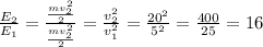 \frac{E_2}{E_1} = \frac{ \frac{mv_2^2}{2} }{\frac{mv_2^2}{2}} = \frac{v^2_2}{v_1^2} =&#10; \frac{20^2}{5^2} = \frac{400}{25} =16