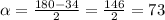 \alpha = \frac{180-34}{2} =\frac{146}{2} =73