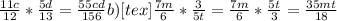 \frac{11c}{12} * \frac{5d}{13}= \frac{55cd}{156} b)[tex] \frac{7m}{6} * \frac{3}{5t}= \frac{7m}{6} * \frac{5t}{3} = \frac{35mt}{18}