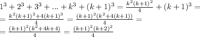 1^3+2^3+3^3+...+k^3+(k+1)^3= \frac{k^2(k+1)^2}{4}+(k+1)^3=&#10;\\\&#10;=\frac{k^2(k+1)^2+4(k+1)^3}{4}=\frac{(k+1)^2(k^2+4(k+1))}{4}=&#10;\\\&#10;=\frac{(k+1)^2(k^2+4k+4)}{4}=\frac{(k+1)^2(k+2)^2}{4}