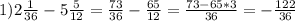 1) 2 \frac{1}{36} - 5 \frac{5}{12} = \frac{73}{36} - \frac{65}{12} = \frac{73-65*3}{36} = - \frac{122}{36}
