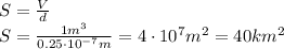 S= \frac{V}{d} &#10;\\\&#10;S= \frac{1m^3}{0.25\cdot10^{-7}m} =4\cdot10^7m^2=40km^2