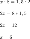 x:8=1,5:2\\\\2x=8*1,5\\\\2x=12\\\\x=6