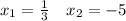 x_1=\frac{1}{3}\quad x_2=-5