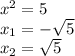 x^2=5\\\&#10;x_1=-\sqrt5\\\ x_2=\sqrt5