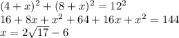 (4+x)^2+(8+x)^2=12^2\\&#10;16+8x+x^2+64+16x+x^2=144\\&#10;x=2\sqrt{17}-6\\&#10;&#10;