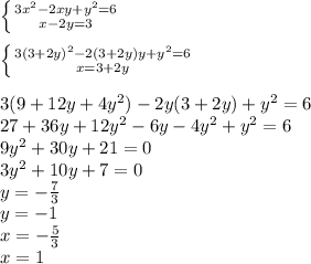 \left \{ {{3x^2-2xy+y^2=6} \atop {x-2y=3}} \right. \\&#10;\\&#10; \left \{ {{3(3+2y)^2-2(3+2y)y+y^2=6} \atop { x=3+2y}} \right. \\&#10;\\&#10;3(9+12y+4y^2)-2y(3+2y)+y^2=6\\&#10;27+36y+12y^2-6y-4y^2+y^2=6\\&#10;9y^2+30y+21=0\\&#10;3y^2+10y+7=0\\&#10;y=-\frac{7}{3}\\&#10;y=-1\\&#10;x= -\frac{5}{3}\\&#10;x=1&#10;&#10;