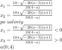 x_{1}=\frac{10-\sqrt{-20(a-5)(a+1)}}{10(4-a)}\\&#10;x_{2}=\frac{10+\sqrt{-20(a-5)(a+1)}}{10(4-a)}\\&#10;po\ usloviy\\ &#10;x_{1}=\frac{10-\sqrt{-20(a-5)(a+1)}}{10(4-a)}<0\\&#10;x_{2}=\frac{10+\sqrt{-20(a-5)(a+1)}}{10(4-a)}0\\&#10;a(0;4)&#10;&#10;