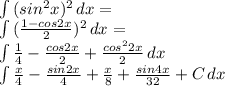 \int\limits {(sin^2x)^2} \, dx=\\&#10; \int\limits {(\frac{1-cos2x}{2})^2} \, dx =\\&#10; \int\limits {\frac{1}{4}-\frac{cos2x}{2}+\frac{cos^22x}{2}} \, dx \\&#10; \int\limits {\frac{x}{4}-\frac{sin2x}{4}+\frac{x}{8}+\frac{sin4x}{32}+C} \, dx