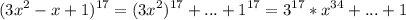 \displaystyle (3x^2-x+1)^{17}=(3x^2)^{17}+...+1^{17}=3^{17}*x^{34}+...+1