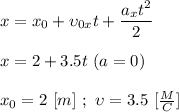 x = x_{0} + \upsilon_{0x}t + \dfrac{a_{x}t^{2}}{2} \\ \\ x = 2 + 3.5t \ (a = 0) \\ \\ x_{0} = 2 \ [m] \ ; \ \upsilon = 3.5 \ [ \frac{M}{C}]