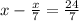 x - \frac{x}{7} = \frac{24}{7}