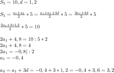 S_{5}=10, d=1,2\\\\S_{5}= \frac{a_{1}+a_{5}}{2}*5= \frac{a_{1}+a_{1}+4d}{2}*5= \frac{2a_{1}+4d}{2}*5\\\\ \frac{2a_{1}+4*1,2}{2}*5=10\\\\2a_{1}+4,8=10:5*2\\2a_{1}+4,8=4\\2a_{1}= -0,8|:2\\a_{1}=-0,4\\\\a_{4}=a_{1}+3d=-0,4+3*1,2=-0,4+3,6=3,2