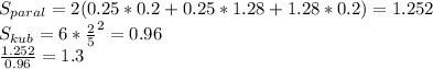 S_{paral}=2(0.25*0.2+0.25*1.28+1.28*0.2)=1.252\\&#10;S_{kub}=6*\frac{2}{5}^2=0.96\\&#10;\frac{1.252}{0.96}=1.3