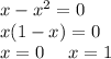 x-x^2=0\\\&#10;x(1-x)=0\\\&#10;x=0 \ \ \ \ x=1