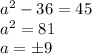 a^2-36=45 \\&#10;a^2=81 \\&#10;a=б 9