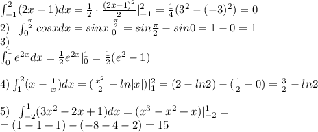 \int _{-1}^2(2x-1)dx=\frac{1}{2}\cdot \frac{(2x-1)^2}{2}|_{-1}^2=\frac{1}{4}(3^2-(-3)^2)=0\\2)\;\;\int _0^{\frac{\pi}{2}}cosxdx=sinx|_0^\frac{\pi}{2}=sin\frac{\pi}{2}-sin0=1-0=1\\3)\;\;\\\int _0^1e^{2x}dx=\frac{1}{2}e^{2x}|_0^1=\frac{1}{2}(e^2-1)\\\\4)\int _1^2(x-\frac{1}{x})dx=(\frac{x^2}{2}-ln|x|)|_1^2=(2-ln2)-(\frac{1}{2}-0)=\frac{3}{2}-ln2\\\\5)\;\;\int _{-2}^1(3x^2-2x+1)dx=(x^3-x^2+x)|_{-2}^1=\\=(1-1+1)-(-8-4-2)=15