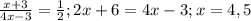 \frac{x+3}{4x-3} = \frac{1}{2}; 2x+6=4x-3;x=4,5