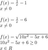 f(x)= \frac{1}{x} -1&#10;\\\&#10;x \neq 0&#10;\\\\&#10;f(x)= \frac{1}{x} - 6&#10;\\\&#10;x \neq 0&#10;\\\\&#10;f(x)= \sqrt{10x^2 -5x+6} &#10;\\\&#10;10x^2 -5x+6 \geq 0&#10;\\\&#10;x\in R