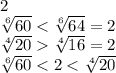 2&#10;\\\&#10; \sqrt[6]{60} < \sqrt[6]{64} =2&#10;\\\&#10; \sqrt[4]{20} \sqrt[4]{16}=2&#10;\\\&#10; \sqrt[6]{60}<2 < \sqrt[4]{20}