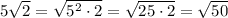 5\sqrt2=\sqrt{5^2\cdot 2}=\sqrt{25\cdot 2}=\sqrt{50}