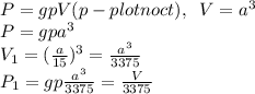 P=gpV (p-plotnoct),\;\;V=a^3\\P=gpa^3\\V_1=(\frac{a}{15})^3=\frac{a^3}{3375}\\P_1=gp\frac{a^3}{3375}=\frac{V}{3375}