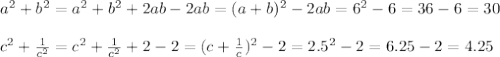 a^2+b^2= a^2+b^2+2ab-2ab=(a+b)^2-2ab=6^2-6=36-6=30 &#10;\\\\&#10; c^2+ \frac{1}{c^2}= c^2+ \frac{1}{c^2}+2-2=(c+ \frac{1}{c})^2-2=2.5^2-2=6.25-2=4.25