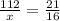 \frac{112}{x}= \frac{21}{16}