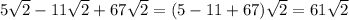 5 \sqrt{2}-11 \sqrt{2}+67 \sqrt{2}=(5-11+67) \sqrt{2}=61 \sqrt{2}