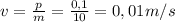 v = \frac{p}{m} = \frac{0,1}{10} = 0,01 m/s